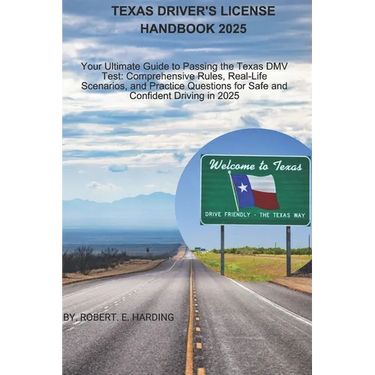 Texas driver's license handbook 2025: Your Ultimate Guide to Passing the Texas DMV Test: Comprehensive Rules, Real-Life Scenarios, and Practice Questi