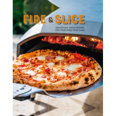 Fire and Slice: Deliciously Simple Recipes for Your Home Pizza Oven