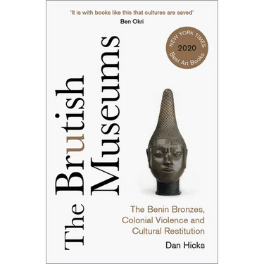 The Brutish Museums: The Benin Bronzes, Colonial Violence and Cultural Restitution