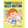 There's Fuzz in My Belly Button