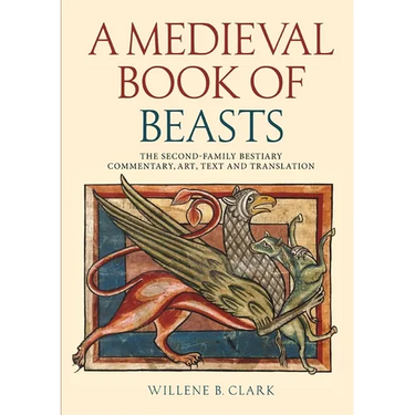 A Medieval Book of Beasts: The Second-Family Bestiary. Commentary, Art, Text and Translation.