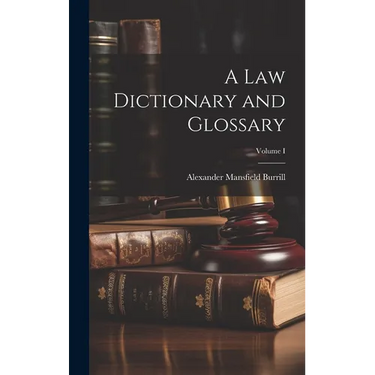 A Law Dictionary and Glossary; Volume I