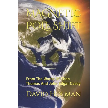 Magnetic Pole Shift: From The Works Of Chan Thomas And John Edgar Casey