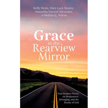 Grace in the Rearview Mirror: Four Women Priests on Brokenness, Belonging, and the Beauty of God