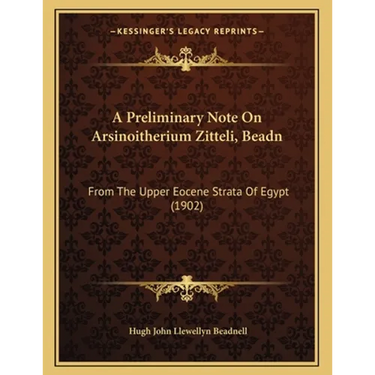 A Preliminary Note On Arsinoitherium Zitteli, Beadn: From The Upper Eocene Strata Of Egypt (1902)