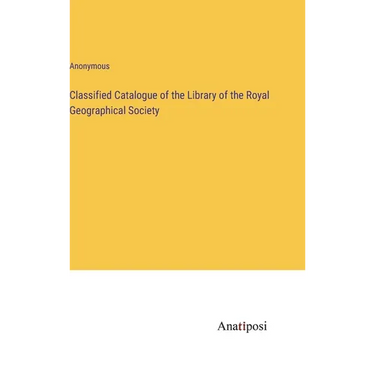 Classified Catalogue of the Library of the Royal Geographical Society