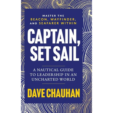Captain, Set Sail: A Nautical Guide to Leadership in an Uncharted World