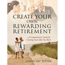 Create Your Own Rewarding Retirement: A Comprehensive Guide for Creating Goals After You Retire