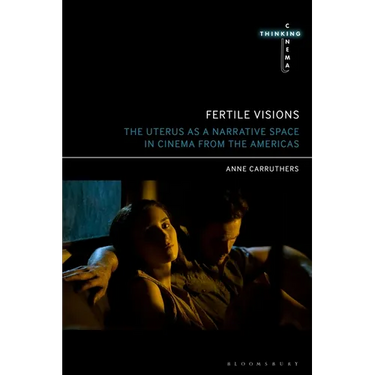 Fertile Visions: The Uterus as a Narrative Space in Cinema from the Americas