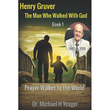Henry Gruver: The Man Who Walked With God: Prayer Walker to the World