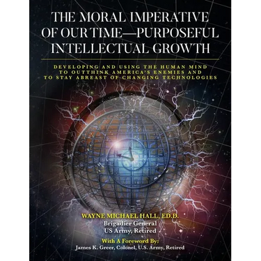 The Moral Imperative of Our Time- Purposeful Intellectual Growth.: Developing and Using the Human Mind To Outthink America's Enemies and To Stay Abrea