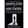 The Dark Secrets of Manipulation and Mind Control: Learn how to spot manipulation, brainwashing, mind control and deception techniques and turn them t