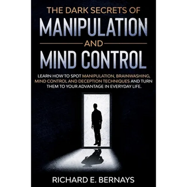The Dark Secrets of Manipulation and Mind Control: Learn how to spot manipulation, brainwashing, mind control and deception techniques and turn them t