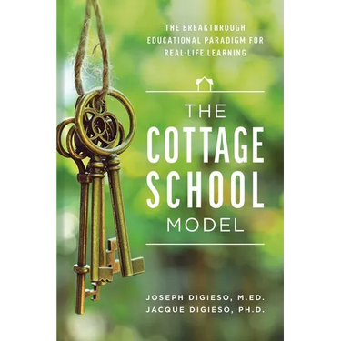 The Cottage School Model: The Breakthrough Educational Paradigm for Real-Life Learning