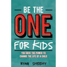 Be the One for Kids: You Have the Power to Change the Life of a Child
