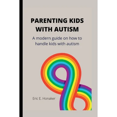 Parenting Kids with Autism: A modern guide on how to handle kids with autism