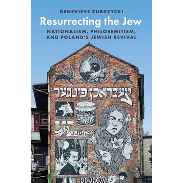 Resurrecting the Jew: Nationalism, Philosemitism, and Poland's Jewish Revival