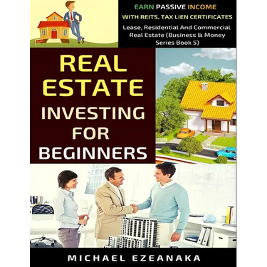 Real Estate Investing For Beginners: Earn Passive Income With Reits, Tax Lien Certificates, Lease, Residential & Commercial Real Estate