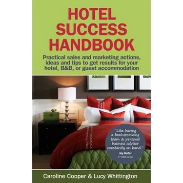 Hotel Success Handbook - Practical Sales and Marketing Ideas, Actions, and Tips to Get Results for Your Small Hotel, B&b, or Guest Accommodation.