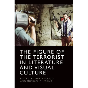 The Figure of the Terrorist in Literature and Visual Culture