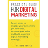 Practical Guide for Digital Marketing: Seven Steps to Engage Your Customers, Get New Ones, Increase Your Sales, and Build a Winning Digital Marketing