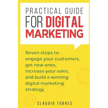 Practical Guide for Digital Marketing: Seven Steps to Engage Your Customers, Get New Ones, Increase Your Sales, and Build a Winning Digital Marketing