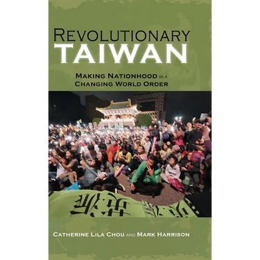 Revolutionary Taiwan: Making Nationhood in a Changing World Order