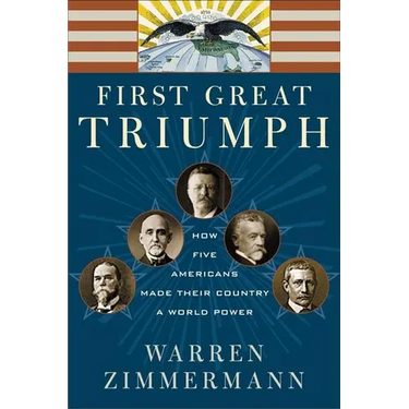 First Great Triumph: How Five Americans Made Their Country a World Power