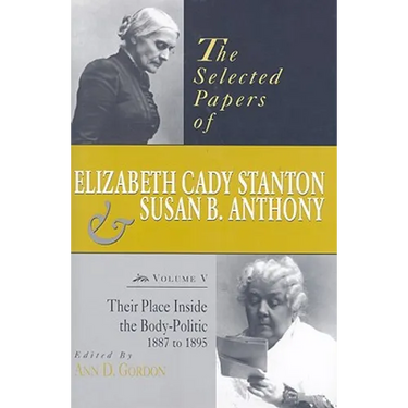 The Selected Papers of Elizabeth Cady Stanton and Susan B. Anthony: Their Place Inside the Body-Politic, 1887 to 1895 Volume 5