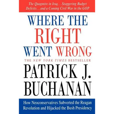 Where the Right Went Wrong: How Neoconservatives Subverted the Reagan Revolution and Hijacked the Bush Presidency