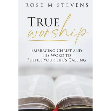 True Worship: Embracing Christ and His Word to Fulfill Your Life's Calling