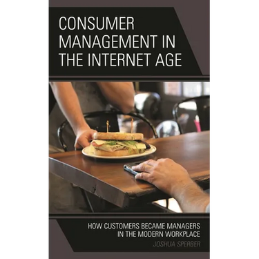 Consumer Management in the Internet Age: How Customers Became Managers in the Modern Workplace