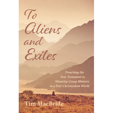 To Aliens and Exiles: Preaching the New Testament as Minority-Group Rhetoric in a Post-Christendom World