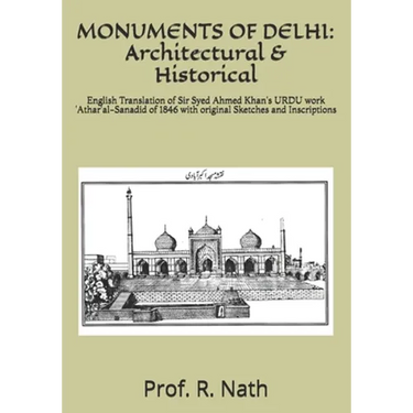 Monuments of Delhi: Architectural & Historical: English Translation of Sir Syed Ahmed Khan's URDU work 'Athar'al-Sanadid of 1846 with orig