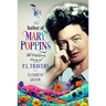 The Author of Mary Poppins: The Unknown Story of P L Travers