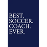 Best. Soccer. Coach. Ever.: A Thank You Gift For Soccer Coach Volunteer Soccer Coach Gifts Soccer Coach Appreciation Blue