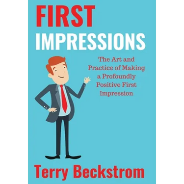 First Impressions: The Art and Practice of Making a Profoundly Positive First Impression