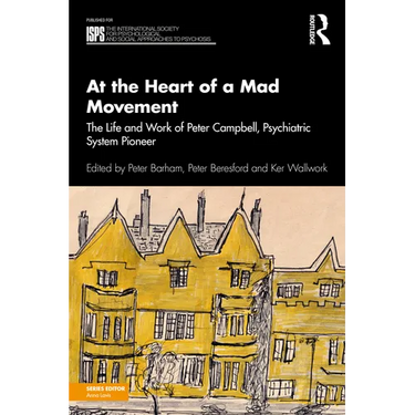 At the Heart of a Mad Movement: The Life and Work of Peter Campbell, Psychiatric System Pioneer