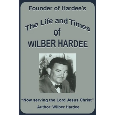The Life and Times of Wilber Hardee: Founder of Hardee's