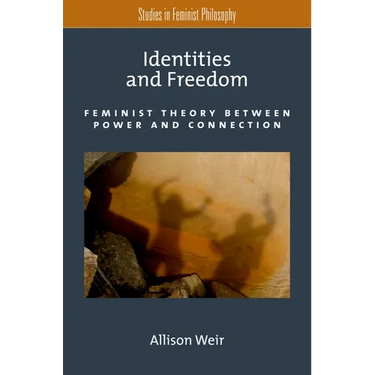 Identities and Freedom: Feminist Theory Between Power and Connection