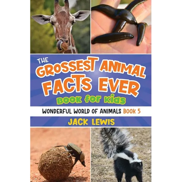 The Grossest Animal Facts Ever Book for Kids: Crazy photos and icky facts about the most shocking animals on the planet!