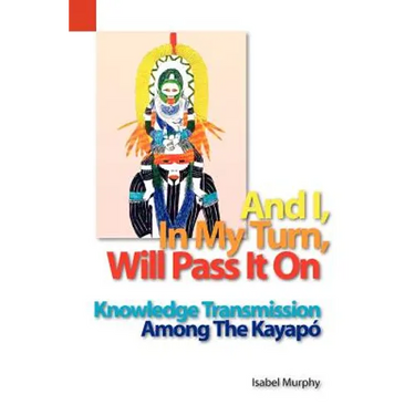 And I, in My Turn, Will Pass It on: Knowledge Transmission Among the Kayapo
