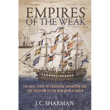 Empires of the Weak: The Real Story of European Expansion and the Creation of the New World Order