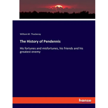 The History of Pendennis: His fortunes and misfortunes, his friends and his greatest enemy