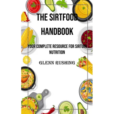 The Sirtfood Handbook: Your Complete Resource for Sirtuin Nutrition