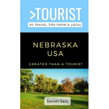 Greater Than a Tourist- Nebraska: 50 Travel Tips from a Local