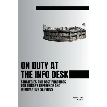 On Duty at the Info Desk: Strategies and Best Practices forLibrary Reference and Information Services