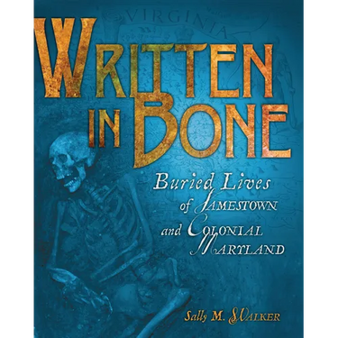 Written in Bone: Buried Lives of Jamestown and Colonial Maryland