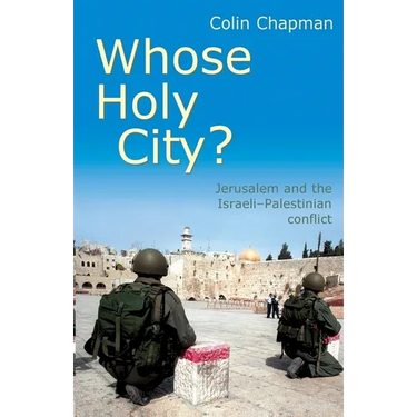Whose Holy City?: Jerusalem and the Israeli - Palestinian Conflict