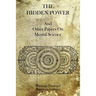 The Hidden Power: And Other Papers On Mental Science